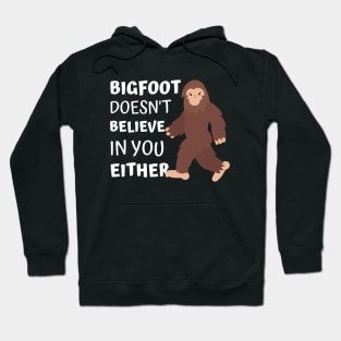 Bigfoot Doesn't Believe In You Either Hoodie